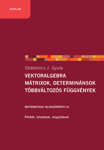 Obádovics J. Gyula - Vektoralgebra; mátrixok, determinánsok; többváltozós függvények