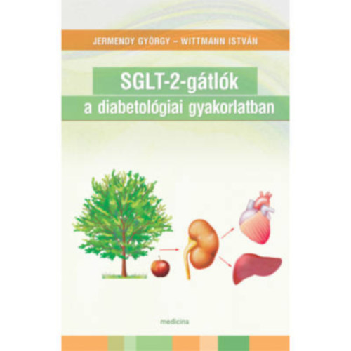 Dr. Dr. Wittmann Istv�n  Jermendy Gy�rgy (szerk.) - SGLT-2-g�tl�k a diabetol�giai gyakorlatban