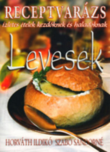 Horv�th Ildik�; Szab� S�ndorn� - Levesek (Receptvar�zs)