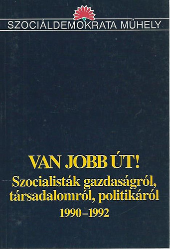 Van jobb �t! - Szocialist�k gazdas�gr�l, t�rsadalomr�l, politik�r�l 1990-1992