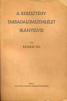 Kecskés Pál - A keresztény társadalomszemlélet irányelvei