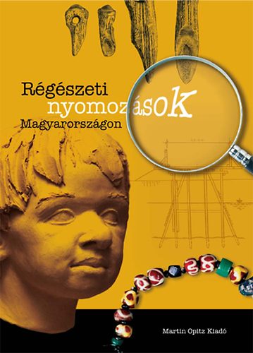 Ilon GÁbor (Szerk.) - Régészeti nyomozások Magyarországon