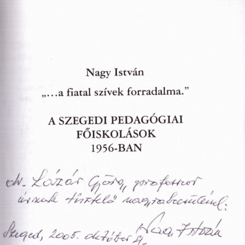 Nagy Istv�n - "...a fiatal sz�vek forradalma." - A szegedi pedag�giai f�iskol�sok 1956-ban (dedik�lt)