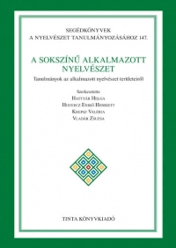 Hatty�r Helga  (szerk.) - A soksz�n� alkalmazott nyelv�szet - Tanulm�nyok az alkalmazott nyelv�szet ter�leteir�l (Seg�dk�nyvek a nyelv�szet tanulm�nyoz�s�hoz 147.)