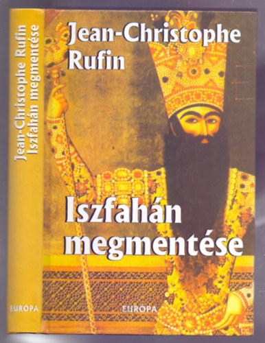 Jean-Christophe Rufin - Iszfahán megmentése (Sauver Ispahan)