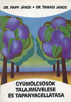 Dr. Papp J.-Sr. Tamási J. - Gyümölcsösök talajművelése és tápanyagellátása