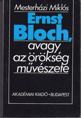 Mesterh�zy Mikl�s - Ernst Bloch, avagy az �r�ks�g m�v�szete