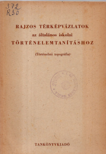 Trtnelmi Topogrfiai Munkabizottsg - Rajzos trkpvzlatok az ltalnos iskolai trtnelemtantshoz