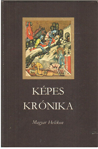 Tarján Tamás (szerk.) - Képes Krónika a magyarok régi és legújabb tetteiről, eredetükről és növekedésükről, diadalaikról és bátorságukról (1358)