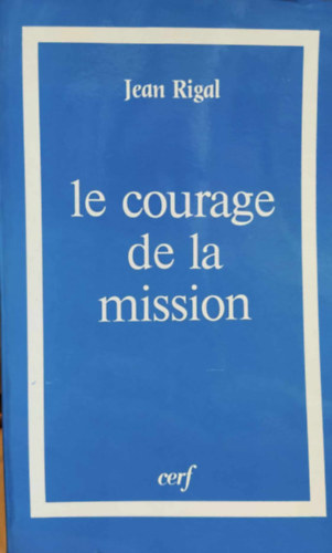 Jean Rigal - le courage de la mission: Laics, religieux, diacres, prtres (a kldets btorsga: vilgiak, vallsosok, diaknusok, papok)
