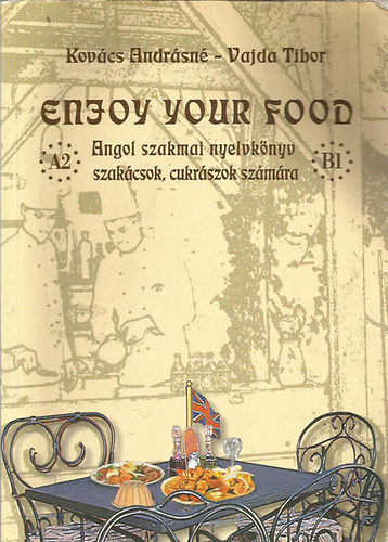 Kov�cs Andr�sn�-Vajda Tibor - Enjoy Your Food - Angol szakmai nyelvk�nyv szak�csok, cukr�szok sz�m�ra (CD-MELL�KLETTEL!)
