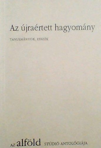 Keresztury Tibor - M�sz�ros S�ndor - Szir�k P�ter - Az �jra�rtett hagyom�ny - tanulm�nyok, essz�k