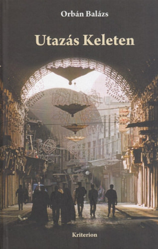 Orbán Balázs - Utazás Keleten