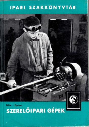 G�tz J�zsef; Opitzer K�roly - Szerel�ipari g�pek (Ipari Szakk�nyvt�r)