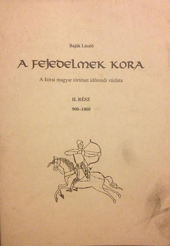 Bajk Lszl - A fejedelmek kora II. rsz 900-1000 (A korai magyar trtnet idrendi vzlata)