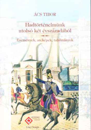 �cs Tibor - Hadt�rt�nelm�nk utols� k�t �vsz�zad�b�l - Esem�nyek, arck�pek, tal�lm�nyok