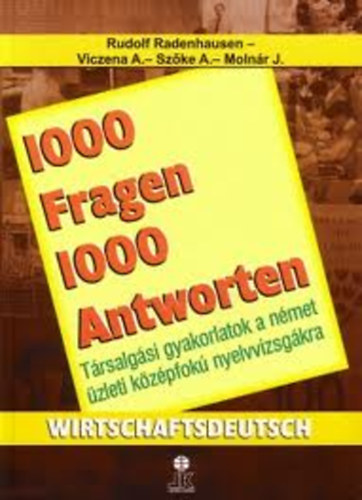 Viczena A.- Sz�ke A.; Moln�r J.; Rudolf Radenhausen - 1000 fragen 1000 antworten (T�rsalg�si gyakorlatok a n�met �zleti k�z�pfok� nyelvvizsg�kra)