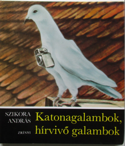 Szikora Andr�s - Katonagalambok, h�rviv� galambok