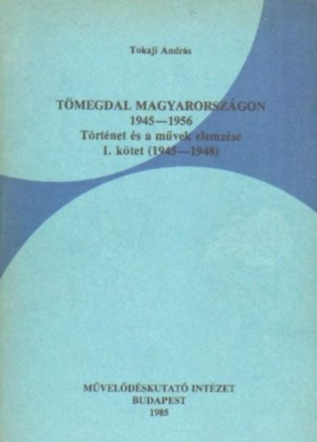 Tokaji Andrs - Tmegdal Magyarorszgon 1945-1956 I. ktet