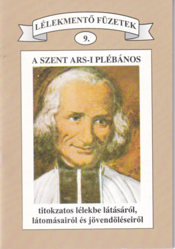 A szent ars-i plébános titokzatos lélekbe látásáról, látomásairól és jövendöléseiről