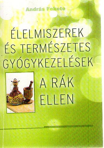 Andrs Fekete - lelmiszerek s termszetes gygykezelsek a rk ellen