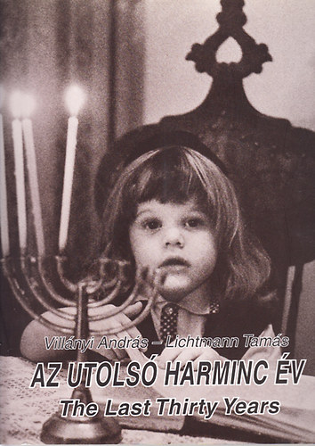 Lichtmann Tamás; Villányi András - Az utolsó harminc év (a magyar zsidóság életéből)