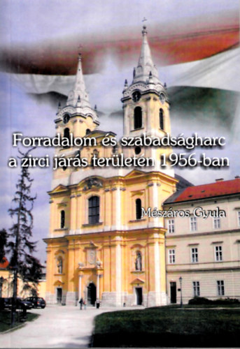 M�sz�ros Gyula - Forradalom �s szabads�gharc a zirci j�r�s ter�let�n 1956-ban