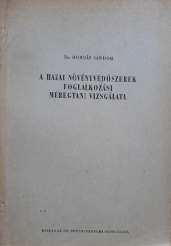 Bord�s S�ndor Dr. - A hazai n�v�nyv�d�szerek foglalkoz�si m�regtani vizsg�lata