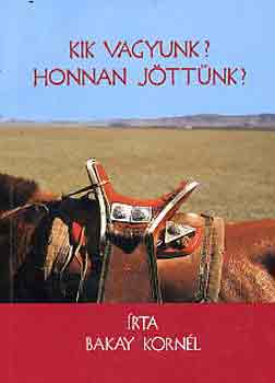 Bakay Korn�l - Kik vagyunk? Honnan j�tt�nk?