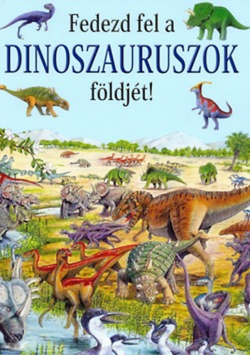 Rosie Heywood - Fedezd fel a dinoszauruszok fldjt!