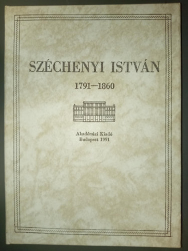Sz�chenyi Istv�n - Sz�chenyi Istv�n Akad�miai besz�dek 1791-1860 (megjelent gr�f Sz�chenyi Istv�n sz�let�s�nek 200. �vfordul�j�n)
