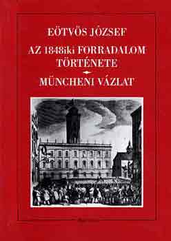 E�tv�s J�zsef - Az 1848iki forradalom t�rt�nete-M�ncheni v�zlat