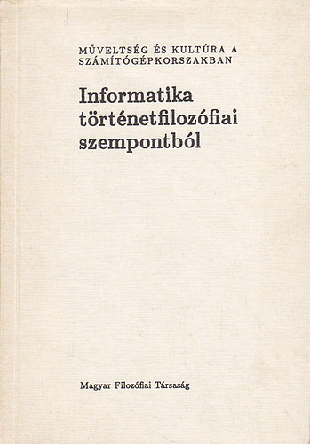 Nyíri Kristóf (szerk.) - Informatika történetfilozófiai szempontból (Műveltség és kultúra a számítógépkorszakban)