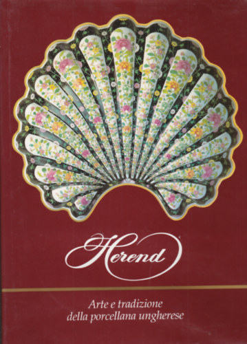 Szel�nyi K�roly Vadas J�zsef - Herend - Arte e tradizione della porcellana ungherese (Olasz nyelven)