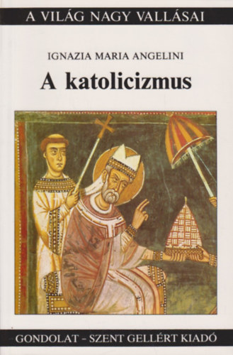 Ignazia Maria Angelini - A katolicizmus (A vil�g nagy vall�sai)