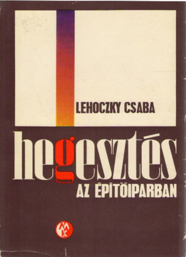 Lehoczky Csaba - Hegesztés az építőiparban