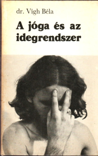 Dr. Szerk.: Br Sndor Vgh Bla - A jga s az idegrendszer - II., javtott kiads A jga s az idegrendszer - A hatha jga idegtudomnya - A laja jga s a vegetatv idegrendszer - A szellemi jga s a magasabb rend idegmkds - Idegrendszerijga-trning Fekete-