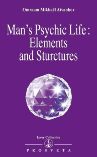Omraam Mikhal Aivanhov - Man's Psychic Life: Elements and Structures