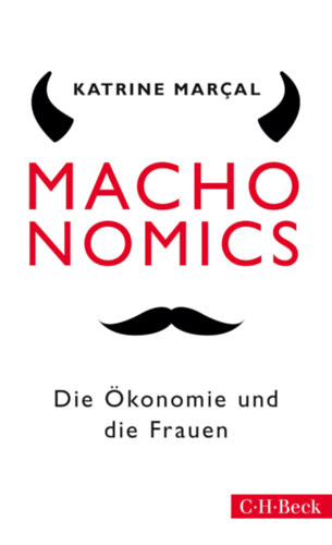 Katrine Maral - Machonomics. Die konomie und die Frauen