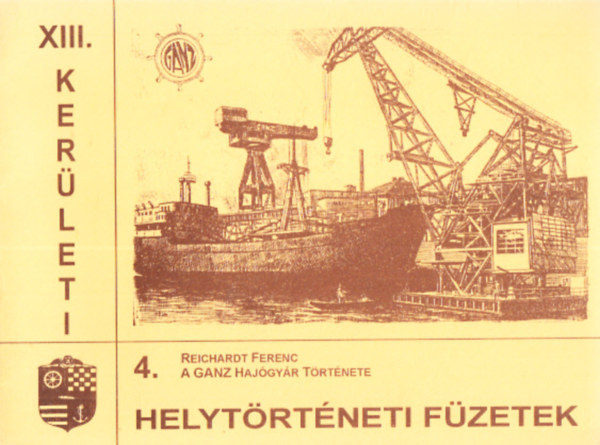 Reicharst Ferenc - A Ganz Haj�gy�r t�rt�nete (XIII. ker�leti helyt�rt�neti f�zetek 4.)