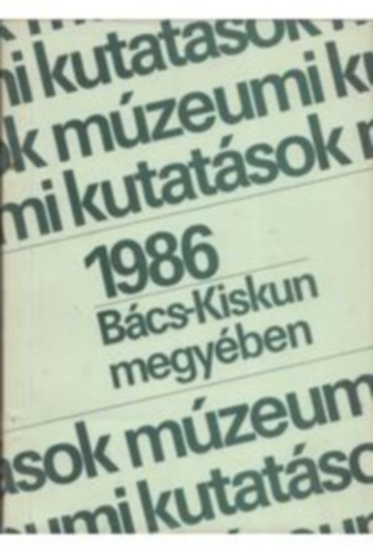 DR. Sztrink Istvn  (szerk.) - Mzeumi-Kutatsok Bcs-Kiskun megyben 1986