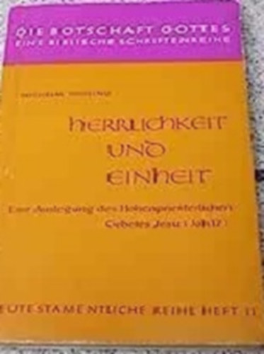 Wilhelm Thsing - Die Botschaft Gottes, Eine Biblische Schriftenreihe - Herrlichkeit und Einkeit, Eine Auslegung des Hohenpriesterlichen Gebetus Jesu(Joh17)