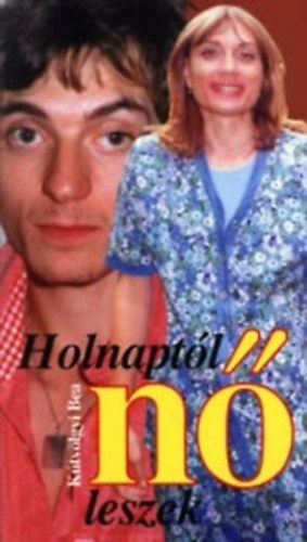 K�tv�lgyi Bea - Holnapt�l n� leszek