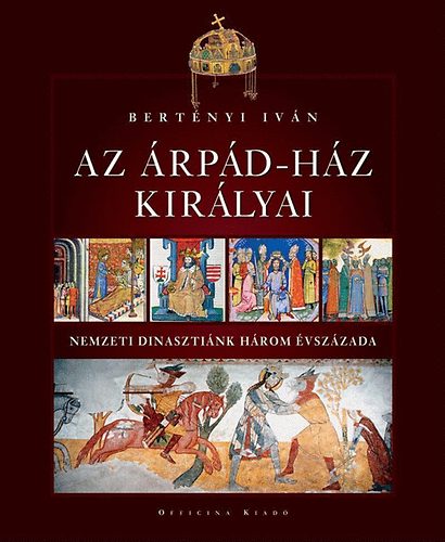 Bertényi Iván - Az Árpád-ház királyai