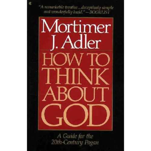 Mortimer J. Adler - How to Think About God: A Guide for the 20th-Century Pagan