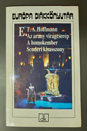 Ernst Theodor Amadeus Hoffmann E. T. A. Hoffmann - Az arany virágcserép - A homokember - Scuderi kisasszony (Európa diákkönyvtár)