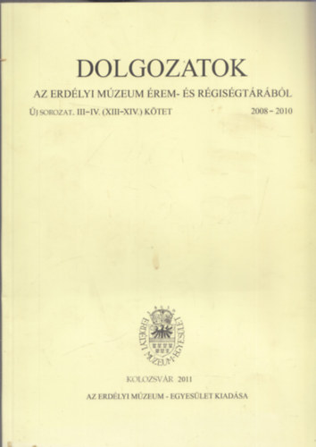 Dolgozatok az Erdélyi Múzeum Érem- és Régiségtárából - Új sorozat III-IV. (XIII-XIV. kötet) 2008-2010