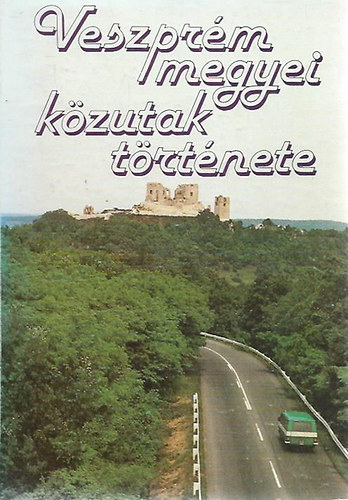 Ikits Tam�s  (szerk.) - Veszpr�m megyei k�zutak t�rt�nete