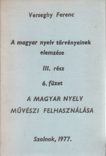 Verseghy Ferenc - A magyar nyelv törvényeinek elemzése III. rész, 6. füzet: A magyar nyelv művészi felhasználása