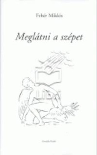 Feh�r Mikl�s - Megl�tni a sz�pet